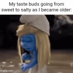 From sweet to salty taste buds | My taste buds going from sweet to salty as I became older: | image tagged in gifs,sweet,salty,memes,blank white template,older | made w/ Imgflip video-to-gif maker