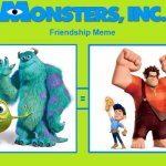 Ralph and Felix as Sulley and Mike | image tagged in monsters inc friendship meme | made w/ Imgflip meme maker