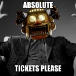 Absolute tickets please | ABSOLUTE; TICKETS PLEASE | image tagged in absolute cinema | made w/ Imgflip meme maker