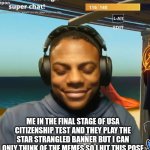 I hear bald eagle screeching | ME IN THE FINAL STAGE OF USA CITIZENSHIP TEST AND THEY PLAY THE STAR STRANGLED BANNER BUT I CAN ONLY THINK OF THE MEMES SO I HIT THIS POSE | image tagged in my mom is kinda homeless | made w/ Imgflip meme maker