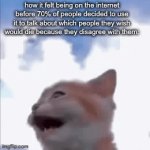 Is this even the right stream for this? | how it felt being on the internet before 70% of people decided to use it to talk about which people they wish would die because they disagree with them: | image tagged in gifs,real,unfortunately | made w/ Imgflip video-to-gif maker