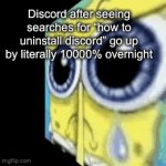 They thought we would enjoy hardcore spyware | Discord after seeing searches for “how to uninstall discord” go up by literally 10000% overnight | image tagged in gifs,discord | made w/ Imgflip video-to-gif maker