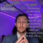 Idfk I got no ideas | Moolah; Someone to do work for you that will slack off and get nothing done except take up an empty seat at the office. | image tagged in trade offer | made w/ Imgflip meme maker