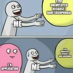 UNEMPLOYED | STAY UNEMPLOYED BECAUSE I HAVE ERGOPHOBIA; ME; STAY UNEMPLOYED BECAUSE I HAVE ERGOPHOBIA; J*B APPLICATION; ME | image tagged in memes,running away balloon | made w/ Imgflip meme maker