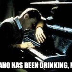 The carpet needs a haircut, and the jukebox has to take a leak. | THE PIANO HAS BEEN DRINKING, NOT ME | image tagged in sad piano player,drinking,drunk,alcoholic,tom waits | made w/ Imgflip meme maker