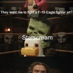 I didn't know Jack Black knows about jets | They want me to fight a F-15 Eagle fighter jet? Starscream; no they want you to fight a decepticon | image tagged in they want me to fight the x y jockey,jack black,transformers,starscream,jets,minecraft | made w/ Imgflip meme maker