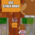 Bro one right next to it. It still leads into the same room but dude | USE OTHER DOOR; EVERYONE; USE OTHER DOOR; EVERYONE | image tagged in dw sign won't stop me because i can't read | made w/ Imgflip meme maker