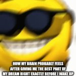 I needed to see more of that | HOW MY BRAIN PROBABLY FEELS AFTER GIVING ME THE BEST PART OF MY DREAM RIGHT EXACTLY BEFORE I WAKE UP | image tagged in gifs,cool guy | made w/ Imgflip video-to-gif maker