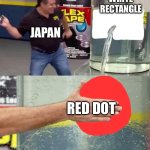 Japan Logic | WHITE RECTANGLE; JAPAN; RED DOT | image tagged in flex tape,flags,japan | made w/ Imgflip meme maker