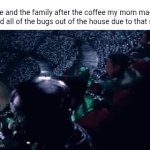 The smell of coffee spreading | Me and the family after the coffee my mom made scared all of the bugs out of the house due to that smell: | image tagged in gifs,coffee,bugs,memes,blank white template,cheers | made w/ Imgflip video-to-gif maker