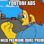 YouTube selling Premium | YOUTUBE ADS; YOU NEED PREMIUM, DUDE. PREMIUM! | image tagged in the simpsons snake premium,youtube,premium,youtube ads | made w/ Imgflip meme maker