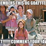 little house on the prairie | WHO REMEMBERS THIS OG GOATTTT SHOW!!!! I LOVE ITTT!!!!!! COMMENT YOUR FAV EPISODE | image tagged in little house on the prairie | made w/ Imgflip meme maker