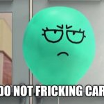 Alan is not amused | I DO NOT FRICKING CARE. | image tagged in alan is not amused | made w/ Imgflip meme maker