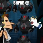 Shpab | SHPAB💀 | image tagged in weird that it happened twice | made w/ Imgflip meme maker