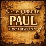 WISDOM LITERATURE PAUL ALMOST NEVER USES