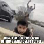 Boutta be brent burns | HOW IT FEELS DRIVING WHILE DRINKING WATER OVER A POTHOLE | image tagged in curbstomp,relatable,memes,funny,views,ice hockey | made w/ Imgflip meme maker