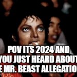 Nothing happened tho lol | POV ITS 2024 AND YOU JUST HEARD ABOUT THE MR. BEAST ALLEGATIONS | image tagged in gifs,mr beast,beast | made w/ Imgflip video-to-gif maker