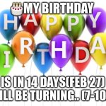Happy Birthday Dee Dee | 🎂MY BIRTHDAY; IS IN 14 DAYS(FEB 27) I WILL BE TURNING.. (7-10)🥳 | image tagged in happy birthday dee dee | made w/ Imgflip meme maker