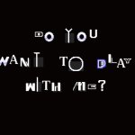 Do You Want To Play With Me?