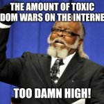 Too Damn High | THE AMOUNT OF TOXIC FANDOM WARS ON THE INTERNET IS; TOO DAMN HIGH! | image tagged in memes,fandom,toxic | made w/ Imgflip meme maker