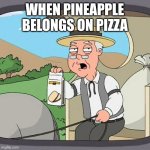 Pepperidge Farm Remembers | WHEN PINEAPPLE BELONGS ON PIZZA | image tagged in memes,pepperidge farm remembers | made w/ Imgflip meme maker