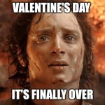 Finally over! | VALENTINE'S DAY; IT'S FINALLY OVER | image tagged in memes,it's finally over,valentine's day | made w/ Imgflip meme maker