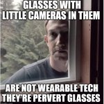 glasses with little cameras in them | GLASSES WITH LITTLE CAMERAS IN THEM; ARE NOT WEARABLE TECH THEY'RE PERVERT GLASSES | image tagged in zuckerberg window,funny,glasses,rayban,pervert,meta | made w/ Imgflip meme maker