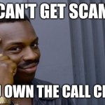 Roll Safe Think About It | YOU CAN'T GET SCAMMED; IF YOU OWN THE CALL CENTER | image tagged in memes,roll safe think about it | made w/ Imgflip meme maker