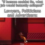 These would be gone first | "If humans couldnt lie, what job would instantly collapse?"; Lawyers, Politicians and Advertisers: | image tagged in vector,funny,meme,memes,funny meme,funny memes | made w/ Imgflip meme maker