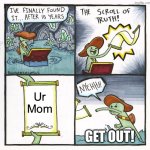 The Scroll Of Truth | Ur Mom; GET OUT! | image tagged in memes,the scroll of truth | made w/ Imgflip meme maker