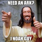 Pun | NEED AN ARK? I NOAH GUY | image tagged in memes,buddy christ | made w/ Imgflip meme maker