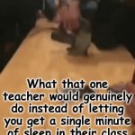There's always that specific teacher | What that one teacher would genuinely do instead of letting you get a single minute of sleep in their class | image tagged in gifs,school,sleeping | made w/ Imgflip video-to-gif maker