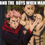 Cause yes | ME AND THE  BOYS WHEN MAHITO | image tagged in jujutsu kaisen yuji itadori and aoi todo | made w/ Imgflip meme maker