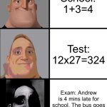 aw hell naw | School: 1+3=4; Test: 12x27=324; Exam: Andrew is 4 mins late for school. The bus goes at 12km/h. What is the length of the sun? | image tagged in 3 frame uncanny mr incredible,funny,memes,funny memes,relatable | made w/ Imgflip meme maker