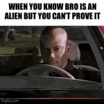You just can’t prove it… | WHEN YOU KNOW BRO IS AN ALIEN BUT YOU CAN’T PROVE IT | image tagged in gifs,memes,funny,james doakes,meme | made w/ Imgflip video-to-gif maker