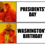 Washington's birthday | PRESIDENTS' DAY; WASHINGTON'S BIRTHDAY | image tagged in no - yes | made w/ Imgflip meme maker