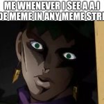 ai meme = not funny | ME WHENEVER I SEE A A.I MADE MEME IN ANY MEME STREAM | image tagged in rohan stare,jojo's bizarre adventure,i hate ai memes | made w/ Imgflip meme maker