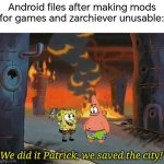 Files dumber than roblox | Android files after making mods for games and zarchiever unusable:; "We did it Patrick, we saved the city!" | image tagged in we did it patrick we saved the city,memes,android,annoying | made w/ Imgflip meme maker
