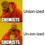 How Chemists Pronounce Unionized | Union-ized; CHEMISTS; Un-ion-ized; CHEMISTS | image tagged in memes,drake hotline bling,forensic chem,ionized,pchem | made w/ Imgflip meme maker