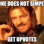 One Does Not Simply | ONE DOES NOT SIMPLY; GET UPVOTES | image tagged in memes,one does not simply | made w/ Imgflip meme maker