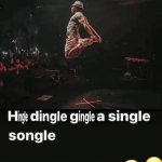 Hingle dingle gingle a single songle meme