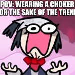 >:D | POV: WEARING A CHOKER FOR THE SAKE OF THE TREND | image tagged in akari chokes on red chain | made w/ Imgflip meme maker