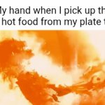 One of my hands, that burning feeling | My hand when I pick up the burning hot food from my plate to eat it: | image tagged in gifs,fire skeleton,heat wave,food,memes,blank white template | made w/ Imgflip video-to-gif maker
