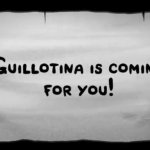 Guilotina is coming for you!!