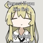 Repost if you like fish or being dominated meme
