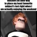 It's always your most hated one too | teachers on their way to place my least favourite subject's test right when I am actually enjoying the weekend | image tagged in gifs,memes,funny,teachers,syndrome incredibles | made w/ Imgflip video-to-gif maker