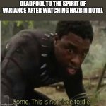 Come this is no place to die | DEADPOOL TO THE SPIRIT OF VARIANCE AFTER WATCHING HAZBIN HOTEL | image tagged in come this is no place to die,ghost rider,deadpool,hazbin hotel | made w/ Imgflip meme maker