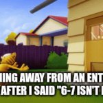 6-7 still isn't funny | ME RUNNING AWAY FROM AN ENTIRE MOB OF KIDS AFTER I SAID "6-7 ISN'T FUNNY". | image tagged in gifs,garfield,67 | made w/ Imgflip video-to-gif maker