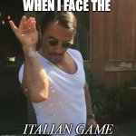 Chess - Italian Game | WHEN I FACE THE; ITALIAN GAME | image tagged in salt sprinkler bae barbacue,chess,chess meme,italian meme,italian,italy | made w/ Imgflip meme maker