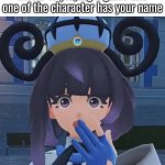 Happened one time by the gacha game "Zenless Zone Zero" and I was surprised. | When you're watching a
movie or playing a game and one of the character has your name | image tagged in name,movie,video games | made w/ Imgflip meme maker